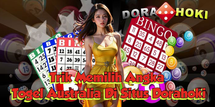 Trik Memilih Angka Togel Australia Di Situs Dorahoki
