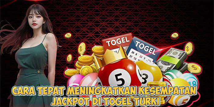 Cara Tepat Meningkatkan Kesempatan Jackpot di Togel Turki