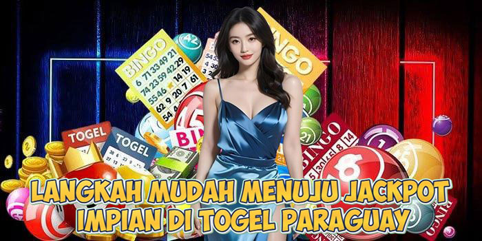 Langkah Mudah Menuju Jackpot Impian di Togel Paraguay