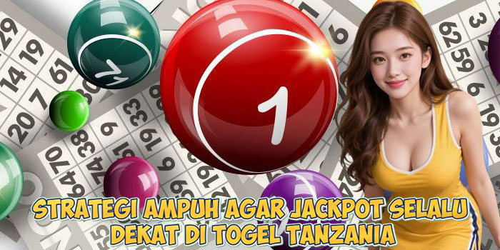 Strategi Ampuh Agar Jackpot Selalu Dekat di Togel Tanzania