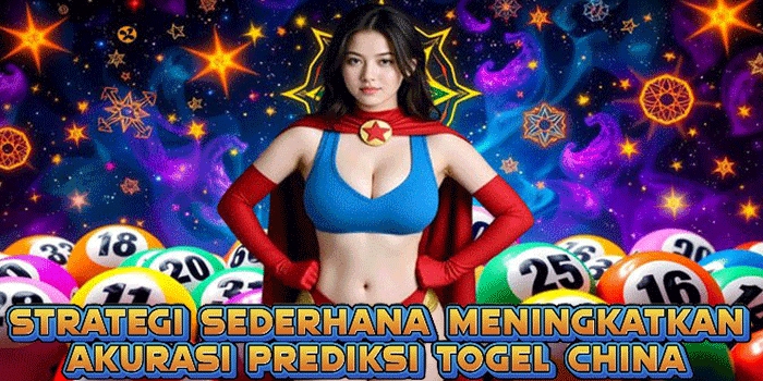 Strategi Sederhana Meningkatkan Akurasi Prediksi Togel China