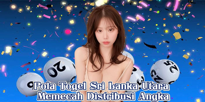 Pola Togel Sri Lanka Utara Memecah Distribusi Angka